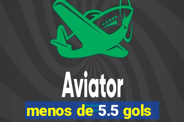menos de 5.5 gols